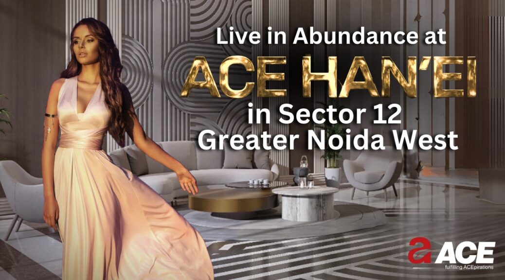 ACE HAN'EI - Sector 12 Greater Noida West